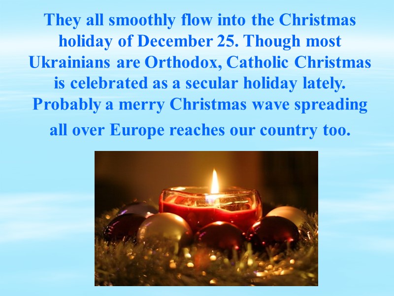 They all smoothly flow into the Christmas holiday of December 25. Though most Ukrainians